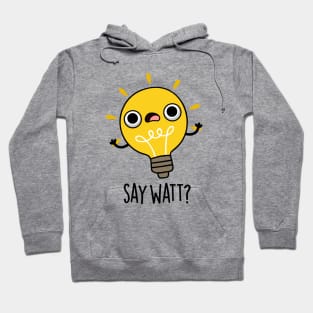 Say Watt Funny Light Bulb Pun Hoodie